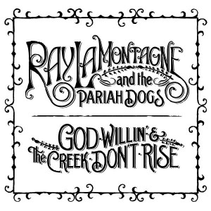 Ray Lamontagne And The Pariah Dogs – God Willin’ & The Creek Don’t Rise (2010)